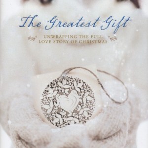 The Greatest Gift: Unwrapping The Full Love Story Of Christmas