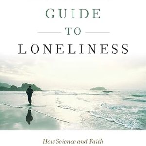 The Catholic Guide To Loneliness: How Science And Faith Can Help Us Understand It, Grow From It, And Conquer It