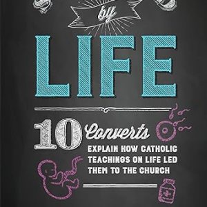 Surprised By Life: 10 Converts Explain How Catholic Teachings On Life Led Them To The Church