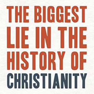 The Biggest Lie In The History Of Christianity
