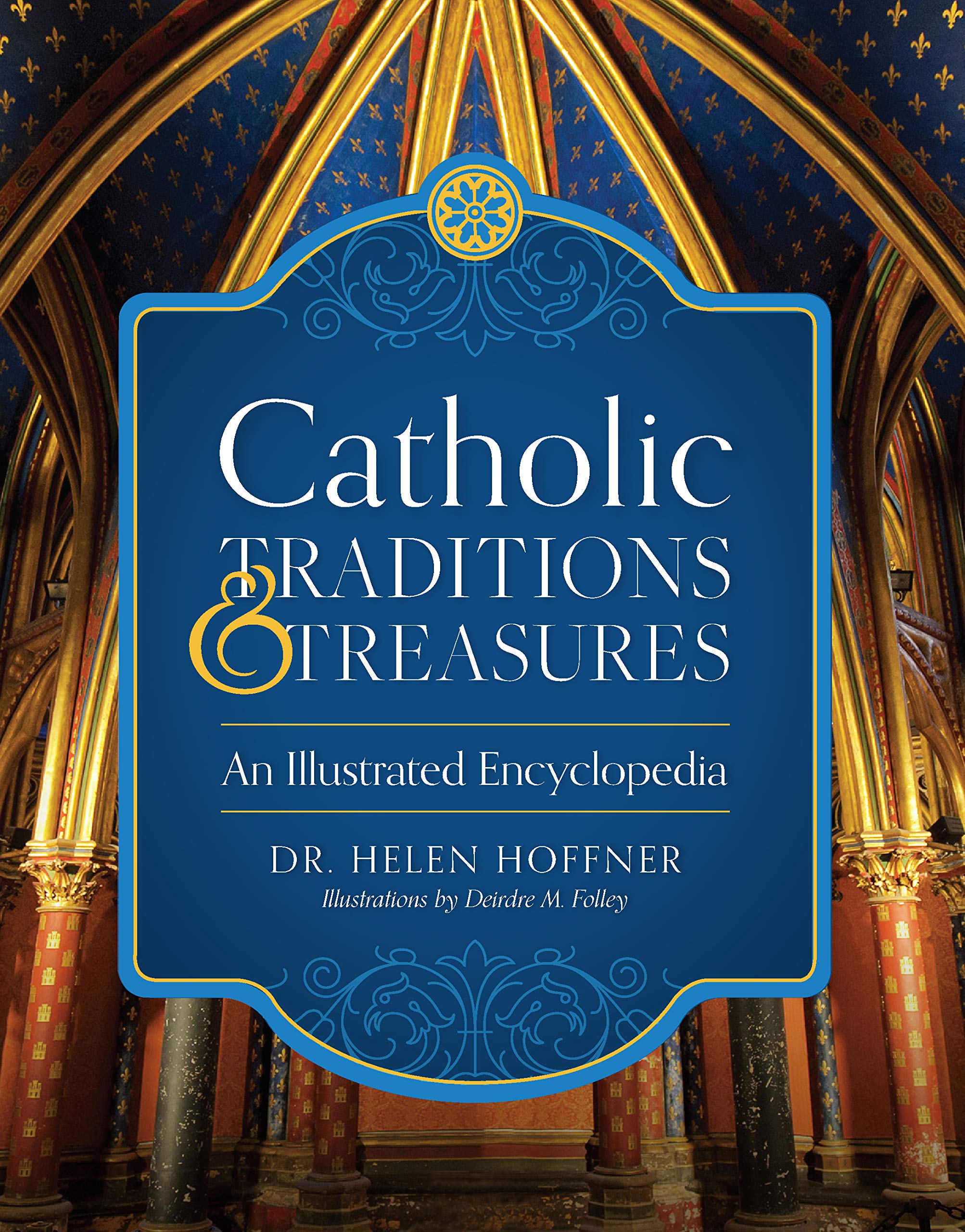 Catholic Traditions And Treasures: An Illustrated Encyclopedia