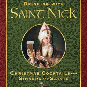 Drinking With Saint Nick: Christmas Cocktails For Sinners And Saints