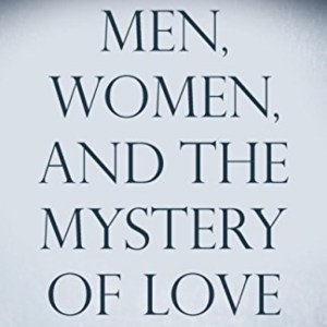 Men Women And The Mystery Of Love: Practical Insights From John Paul II’s Love And Responsibility