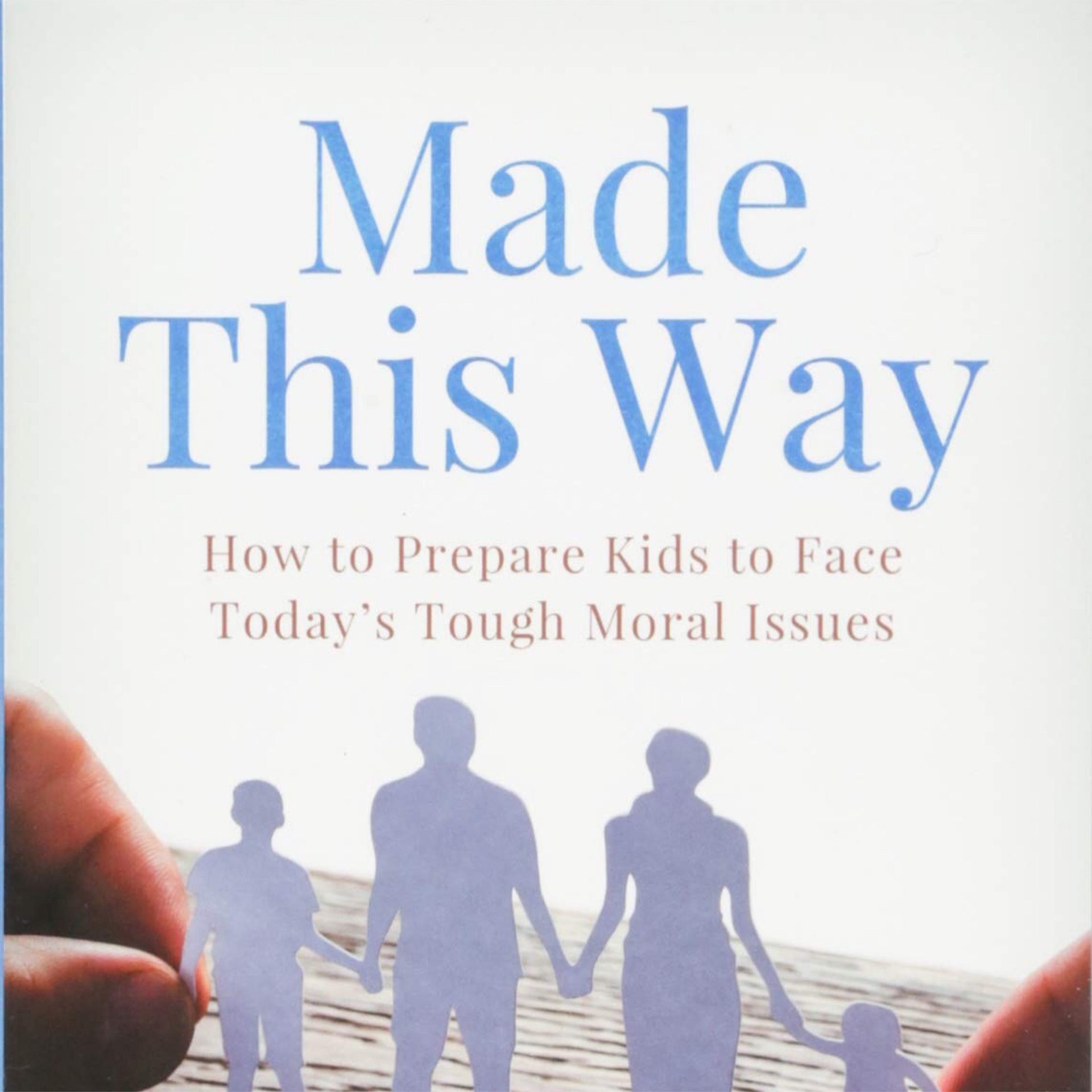 Made This Way: How to Prepare Kids to Face Today’s Tough Moral Issues