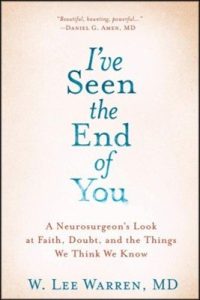 I’ve Seen The End Of You: A Brain Surgeon’s Look At Faith, Doubt, And The Things We Think We Know