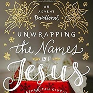 Unwrapping the Names of Jesus: An Advent Devotional