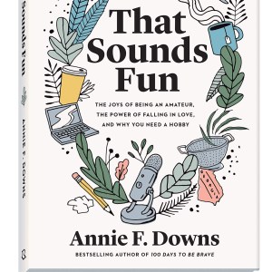 That Sounds Fun: The Joys Of Being An Amateur, The Power Of Falling In Love, And Why You Need A Hobby