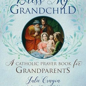 Bless My Grandchildren: A Catholic Prayer Book For Grandparents