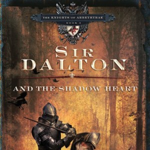 Sir Dalton And The Shadow Heart: The Knight Of Arrethtrae Book 3