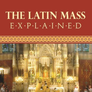 The Latin Mass Explained