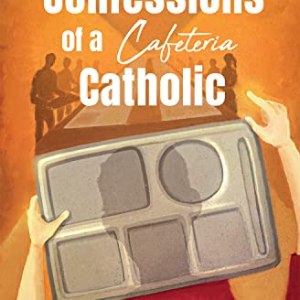 Confessions Of A Cafeteria Catholic