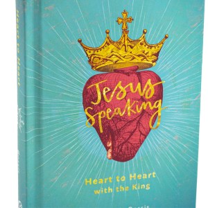 Jesus Speaking: Heart to Heart with the King