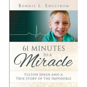 61 Minutes to a Miracle: Fulton Sheen and a True Story of the Impossible by Bonnie L Engstrom