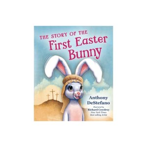 The Story of The First Easter Bunny - by Anthony Destefano (Hardcover)