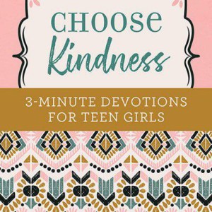 Choose Kindness: 3-Minute Devotions for Teen Girls by Kristin Weber