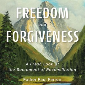 Freedom and Forgiveness: A Fresh Look at the Sacrament of Reconciliation